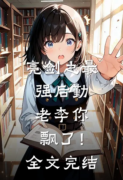 亮剑之最强后勤,老李你飘了!全文完结了吗