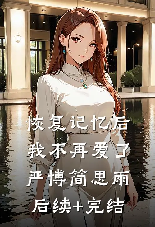 恢复记忆后，我不再爱了严博简思雨后续+完结