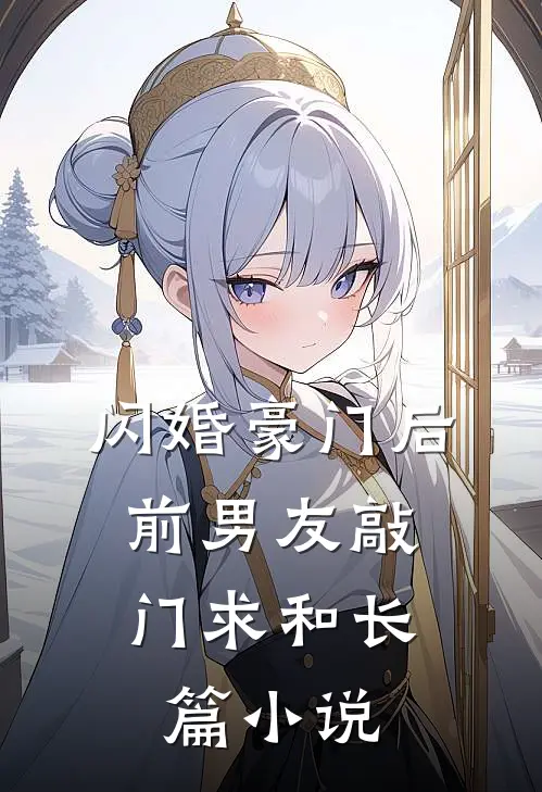 闪婚豪门后，前男友敲门求和长篇小说