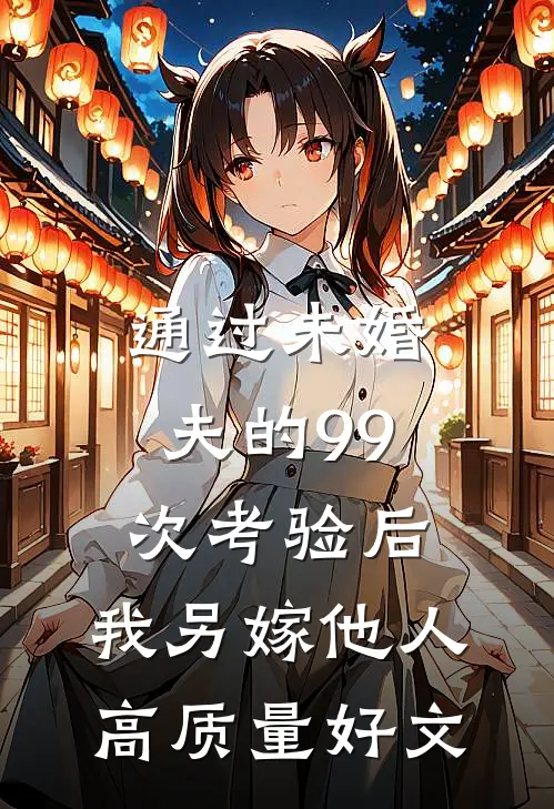 通过未婚夫的99次考验后，我另嫁他人高质量好文