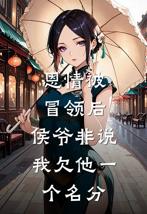 恩情被冒领后，侯爷非说我欠他一个名分