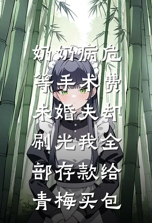 奶奶病危等手术费，未婚夫却刷光我全部存款给青梅买包
