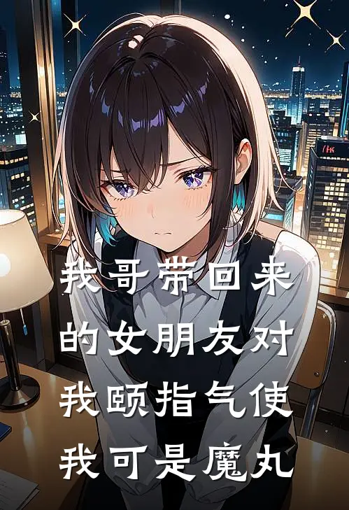 我哥带回来的女朋友对我颐指气使，我可是魔丸
