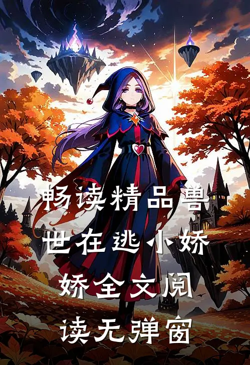 畅读精品兽世在逃小娇娇 全文阅读无弹窗