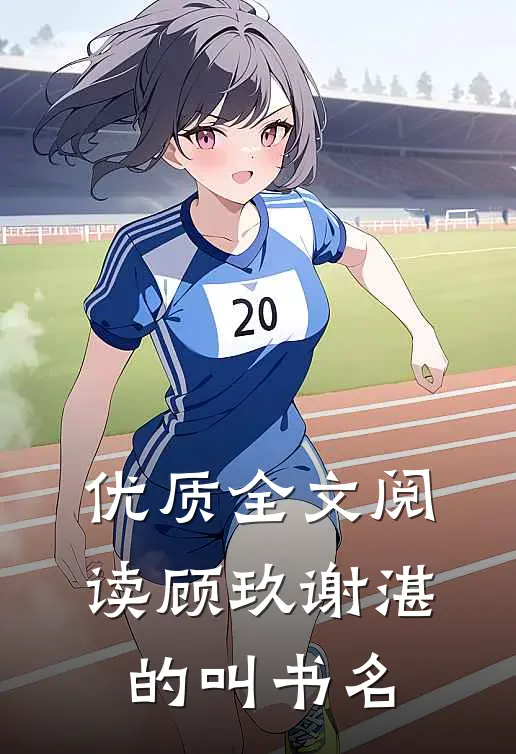 优质全文阅读顾玖谢湛的叫书名