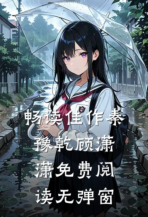 畅读佳作秦豫乾顾潇潇免费阅读无弹窗