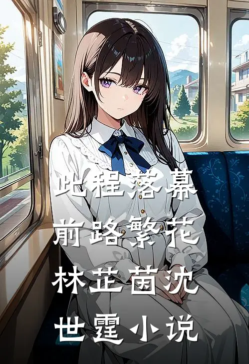 此程落幕，前路繁花林芷茵沈世霆小说
