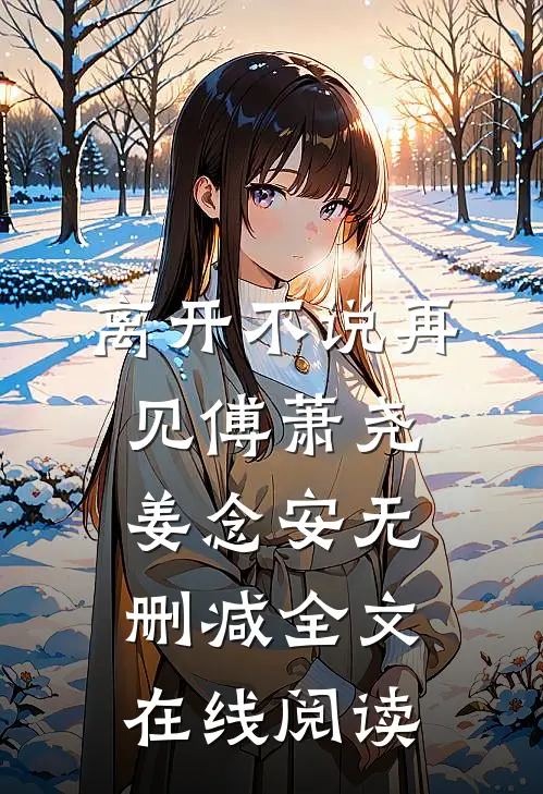 离开不说再见傅萧尧姜念安无删减全文在线阅读