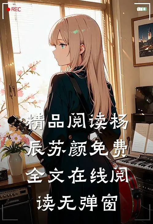 精品阅读杨辰苏颜免费全文在线阅读无弹窗