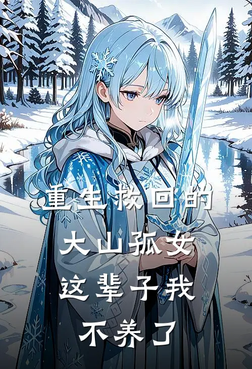 重生救回的大山孤女，这辈子我不养了