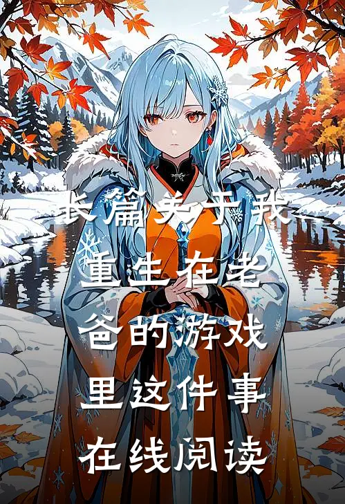 长篇关于我重生在老爸的游戏里这件事在线阅读