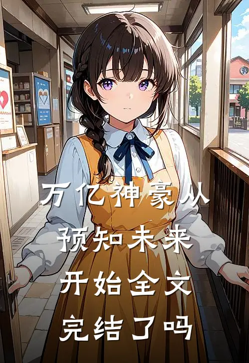 万亿神豪从预知未来开始全文完结了吗
