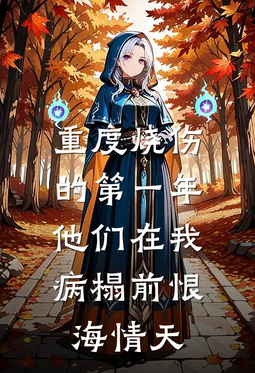 重度烧伤的第一年，他们在我病榻前恨海情天