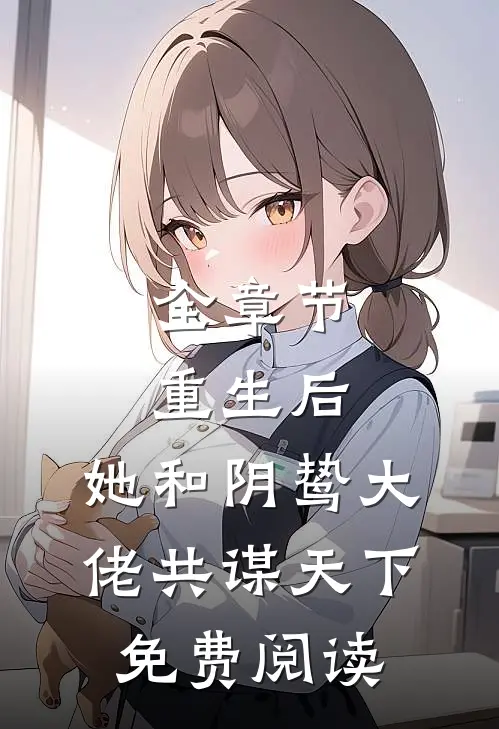 全章节重生后,她和阴鸷大佬共谋天下免费阅读