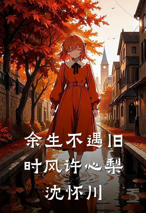 余生不遇旧时风许心梨、沈怀川