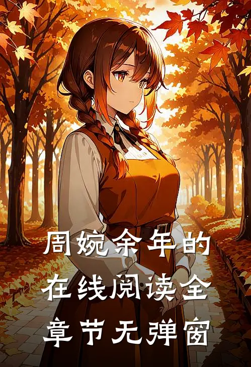 周婉余年的在线阅读全章节无弹窗