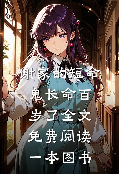 谢家的短命鬼长命百岁了全文免费阅读一本图书