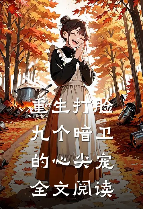 重生打脸九个暗卫的心尖宠全文阅读