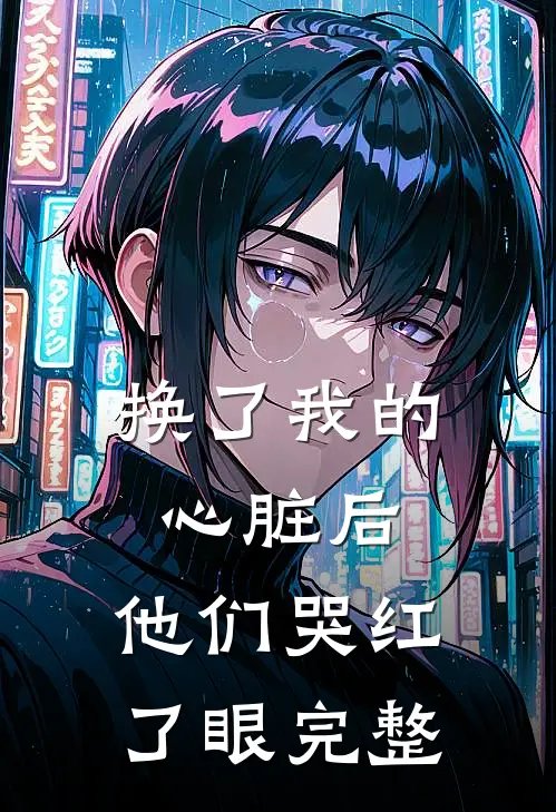 换了我的心脏后，他们哭红了眼完整