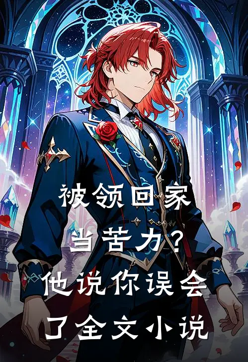 被领回家当苦力？他说：你误会了全文小说