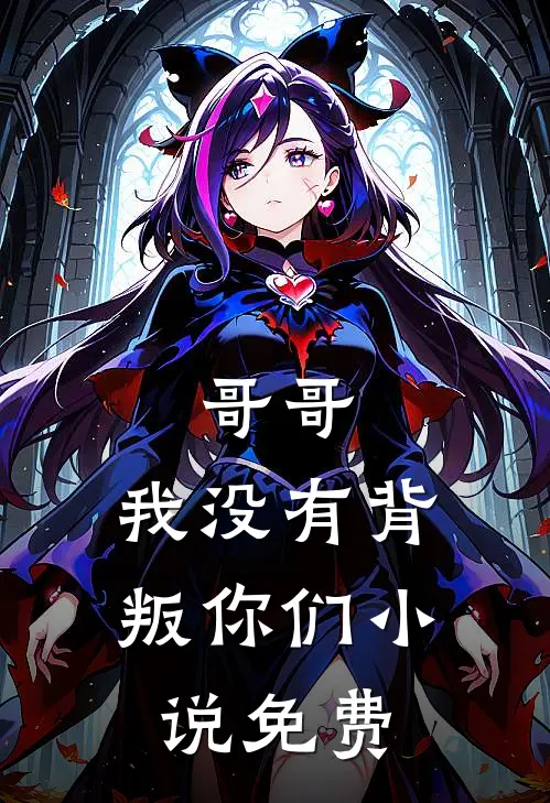哥哥，我没有背叛你们小说免费