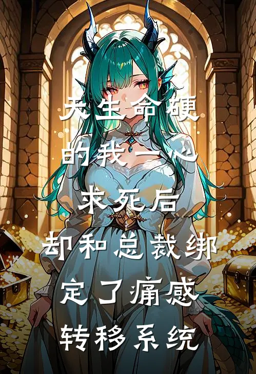 天生命硬的我一心求死后，却和总裁绑定了痛感转移系统