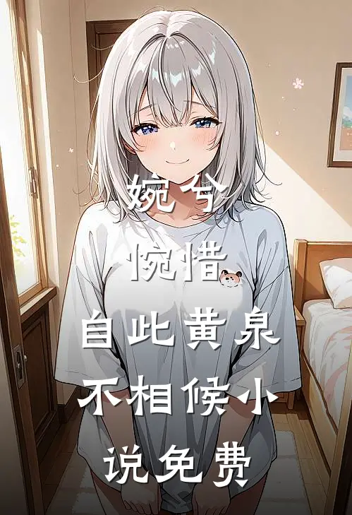 婉兮，惋惜，自此黄泉不相候小说免费