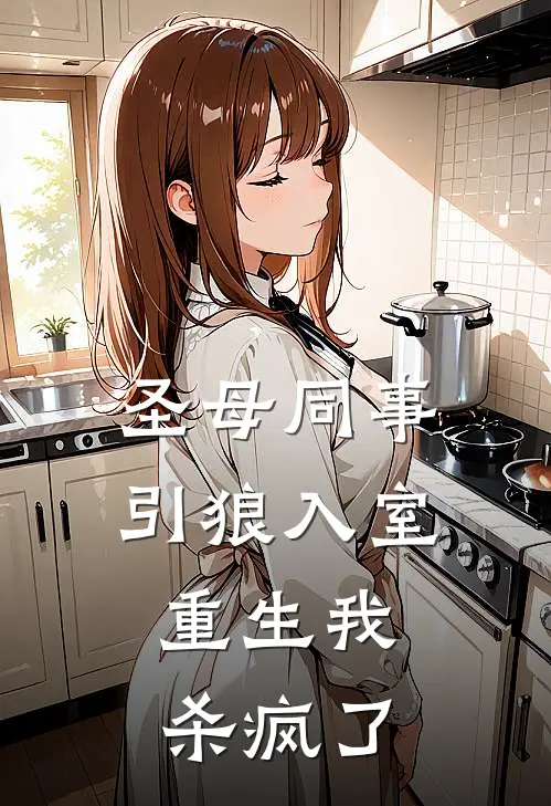 圣母同事引狼入室，重生我杀疯了