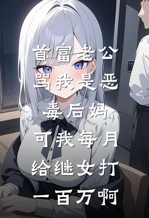 首富老公骂我是恶毒后妈，可我每月给继女打一百万啊