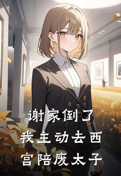 谢家倒了，我主动去西宫陪废太子
