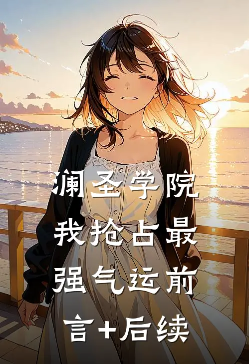 澜圣学院，我抢占最强气运前言+后续