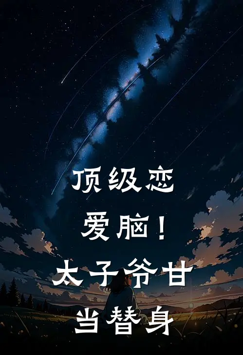 顶级恋爱脑！太子爷甘当替身