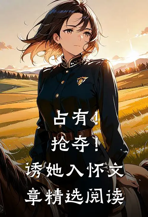 占有！抢夺！诱她入怀文章精选阅读