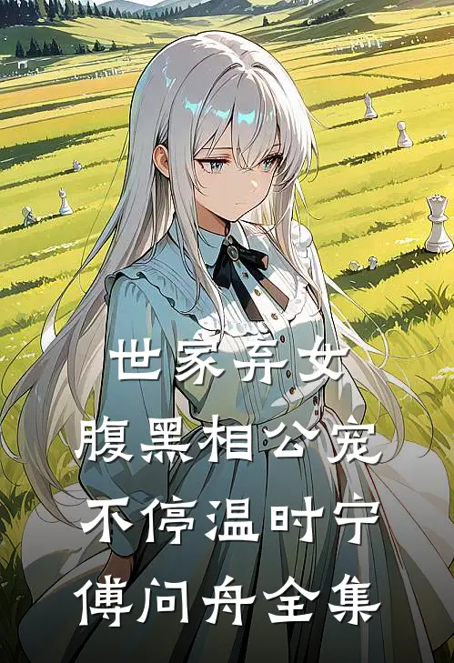世家弃女，腹黑相公宠不停温时宁傅问舟 全集