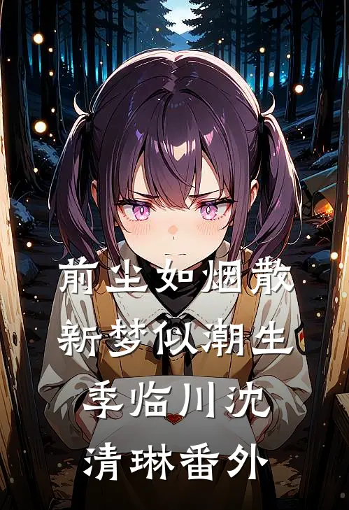 前尘如烟散，新梦似潮生季临川沈清琳番外