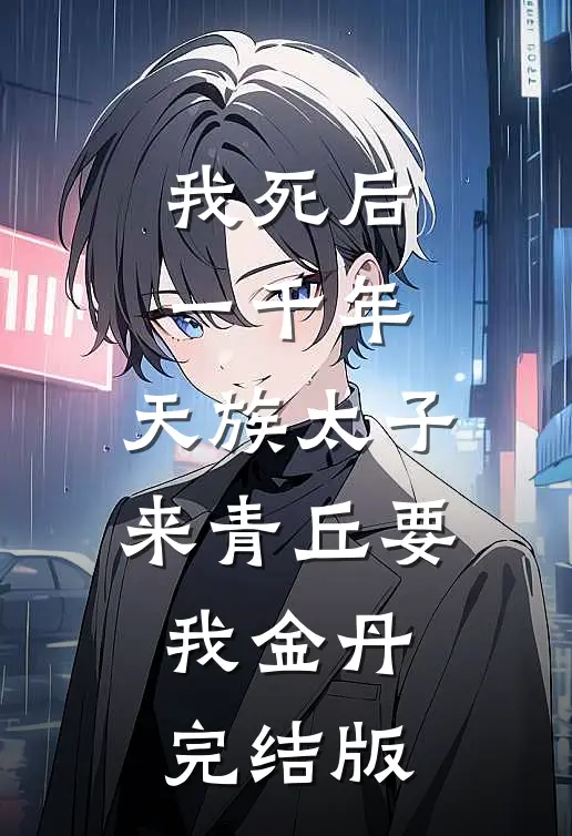 我死后一千年，天族太子来青丘要我金丹完结版
