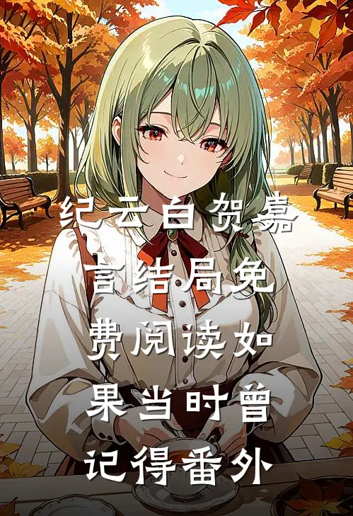 纪云白贺嘉言结局免费阅读如果当时曾记得番外
