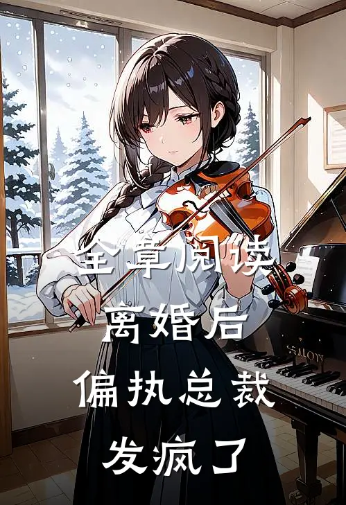 全章阅读离婚后,偏执总裁发疯了