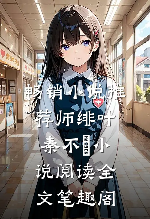 畅销小说推荐师绯叶秦不俍小说阅读全文笔趣阁