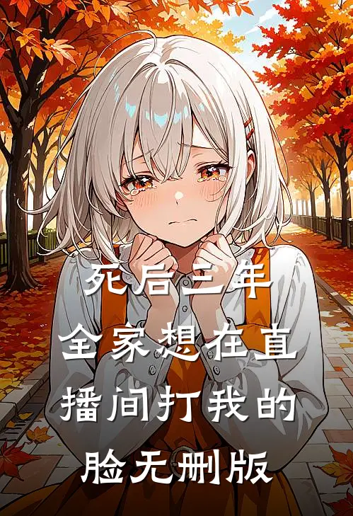 死后三年，全家想在直播间打我的脸无删版
