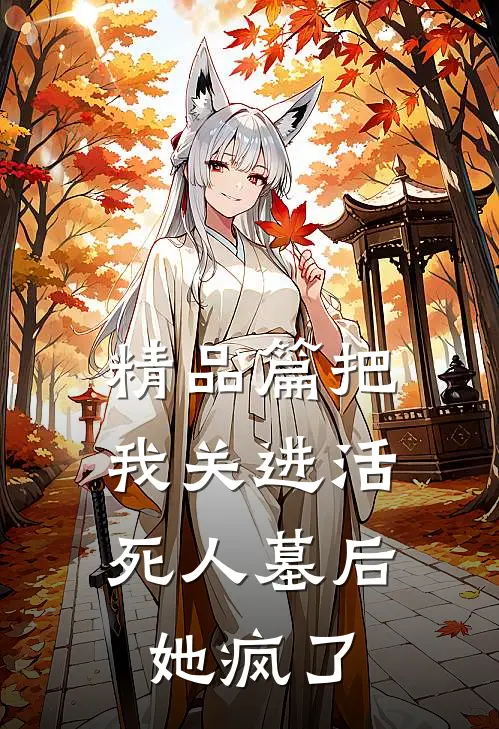 精品篇把我关进活死人墓后，她疯了