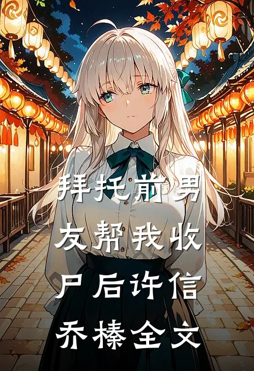 拜托前男友帮我收尸后许信乔榛全文