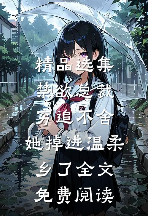 精品选集禁欲总裁穷追不舍,她掉进温柔乡了全文免费阅读