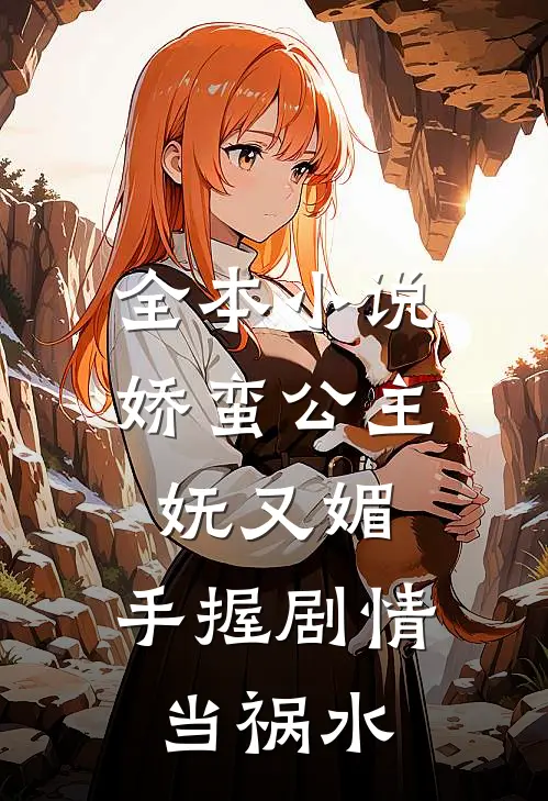全本小说娇蛮公主妩又媚，手握剧情当祸水