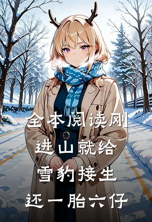 全本阅读刚进山就给雪豹接生，还一胎六仔