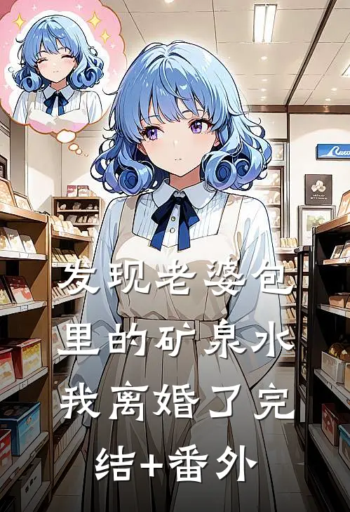 发现老婆包里的矿泉水，我离婚了完结+番外