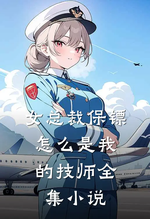 女总裁保镖,怎么是我的技师全集免费阅读