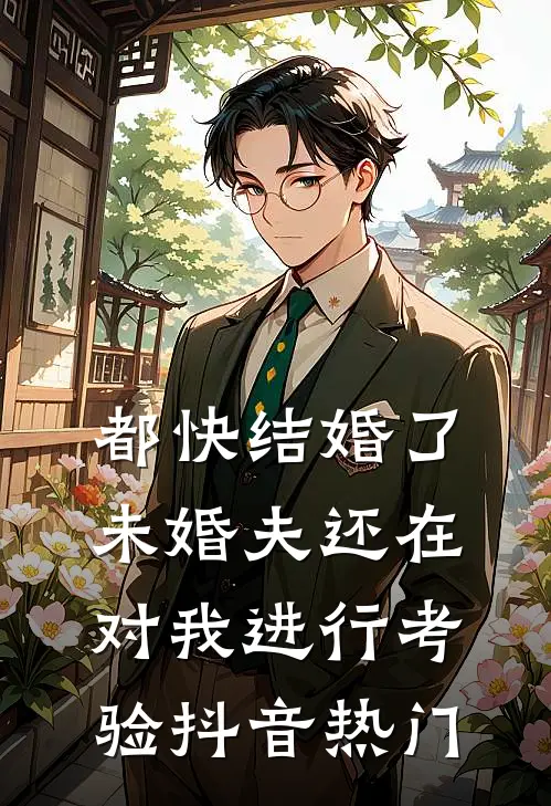 都快结婚了，未婚夫还在对我进行考验抖音热门
