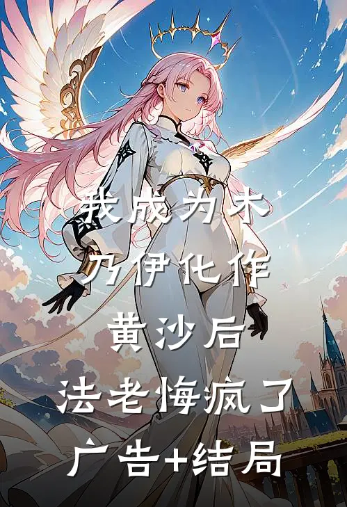 我成为木乃伊化作黄沙后，法老悔疯了广告+结局