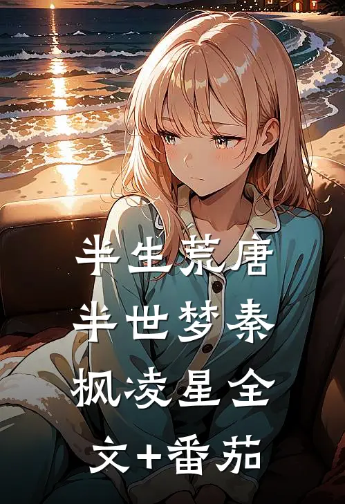 半生荒唐，半世梦秦枫凌星全文+番茄